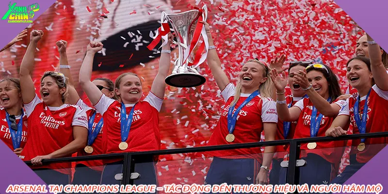 Arsenal tại Champions League – Tác động đến thương hiệu và người hâm mộ