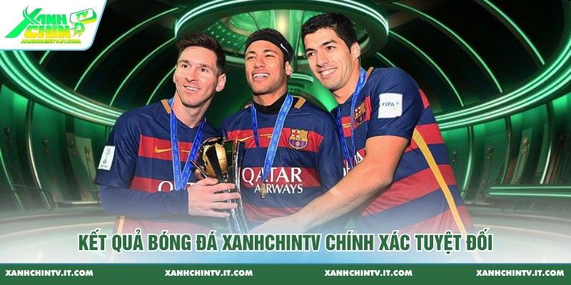 Kết quả bóng đá XanhChinTV chính xác tuyệt đối