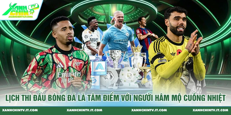 Lịch thi đấu bóng đá là tâm điểm với người hâm mộ cuồng nhiệt