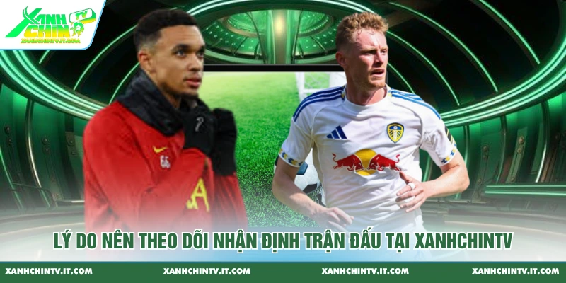 Lý do nên theo dõi nhận định trận đấu tại XanhChinTV
