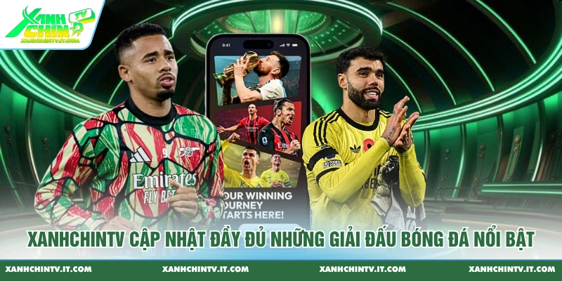 Xanhchintv cập nhật đầy đủ những giải đấu bóng đá nổi bật