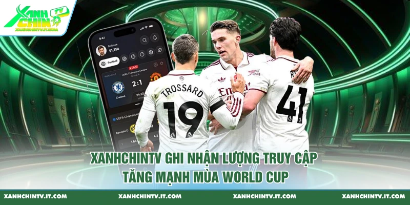 Xanhchintv ghi nhận lượng truy cập tăng mạnh mùa World Cup