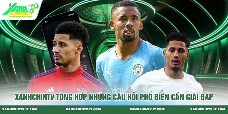 Xanhchintv tổng hợp những câu hỏi phổ biến cần giải đáp