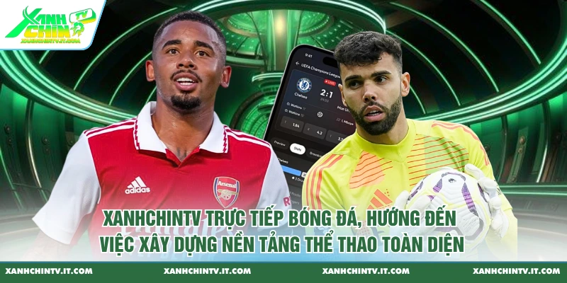 Xanhchintv trực tiếp bóng đá, hướng đến việc xây dựng nền tảng thể thao toàn diện